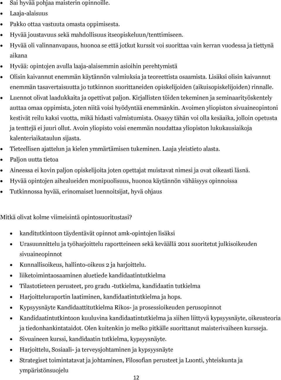 käytännön valmiuksia ja teoreettista osaamista. Lisäksi olisin kaivannut enemmän tasavertaisuutta jo tutkinnon suorittaneiden opiskelijoiden (aikuisopiskelijoiden) rinnalle.