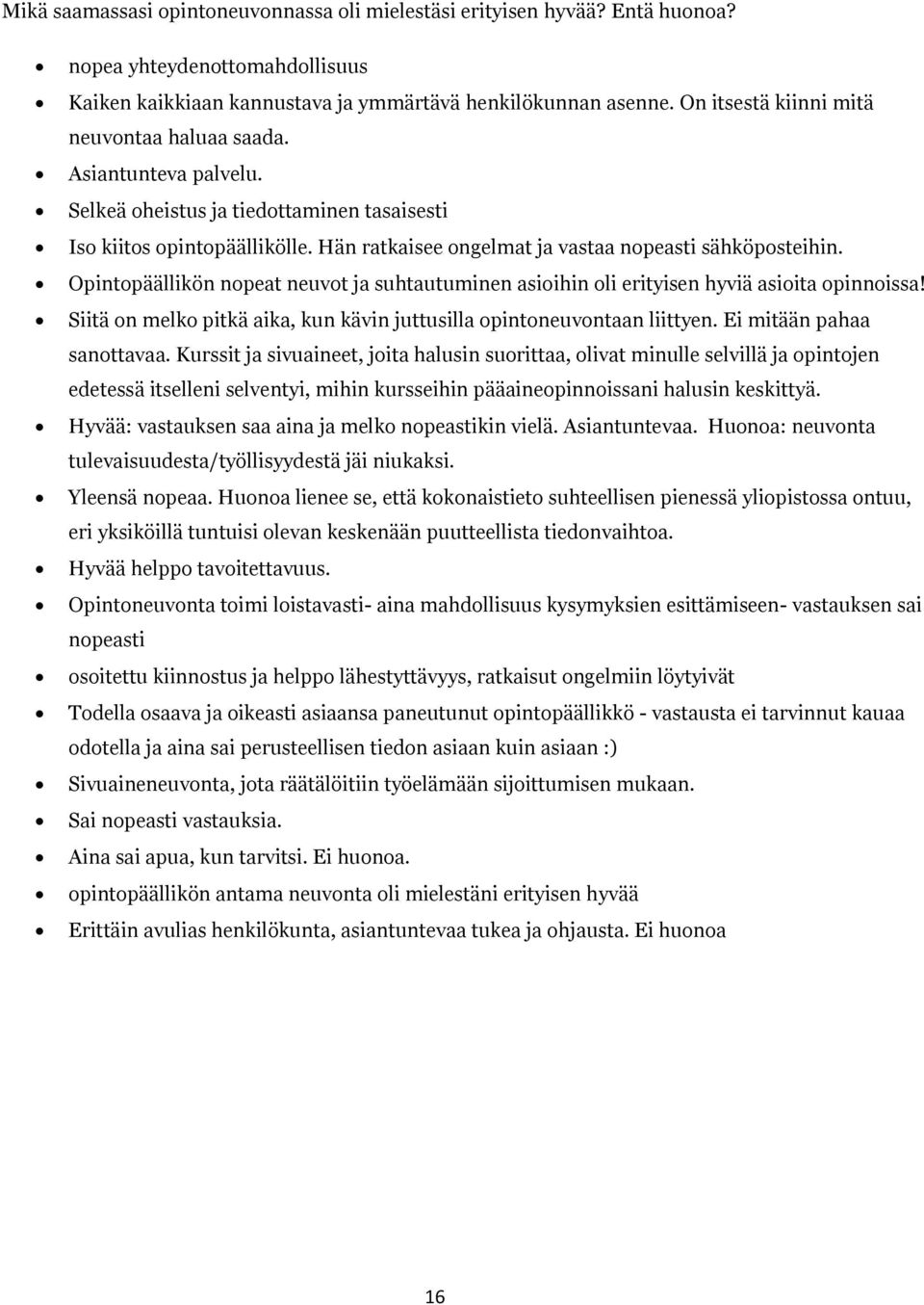 Opintopäällikön nopeat neuvot ja suhtautuminen asioihin oli erityisen hyviä asioita opinnoissa! Siitä on melko pitkä aika, kun kävin juttusilla opintoneuvontaan liittyen. Ei mitään pahaa sanottavaa.