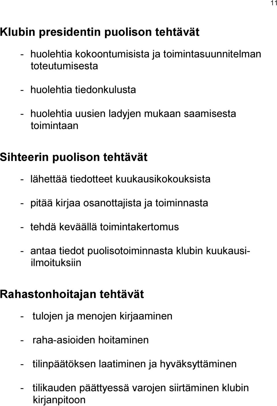 toiminnasta - tehdä keväällä toimintakertomus - antaa tiedot puolisotoiminnasta klubin kuukausiilmoituksiin Rahastonhoitajan tehtävät - tulojen ja