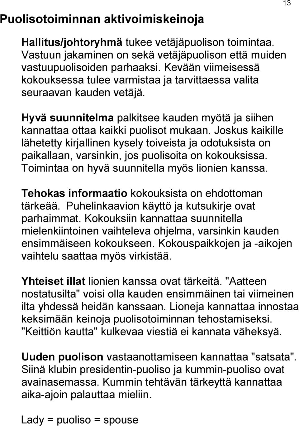 Joskus kaikille lähetetty kirjallinen kysely toiveista ja odotuksista on paikallaan, varsinkin, jos puolisoita on kokouksissa. Toimintaa on hyvä suunnitella myös lionien kanssa.