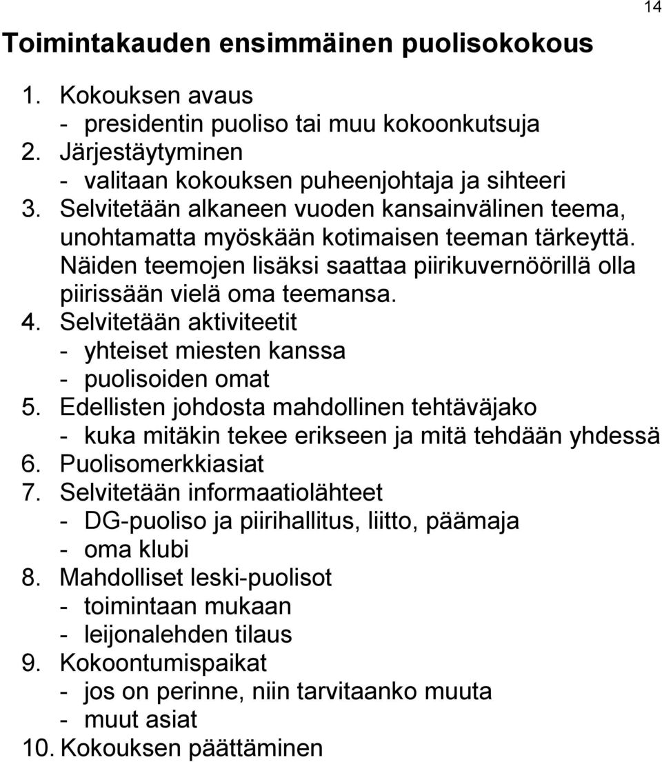 Selvitetään aktiviteetit - yhteiset miesten kanssa - puolisoiden omat 5. Edellisten johdosta mahdollinen tehtäväjako - kuka mitäkin tekee erikseen ja mitä tehdään yhdessä 6. Puolisomerkkiasiat 7.