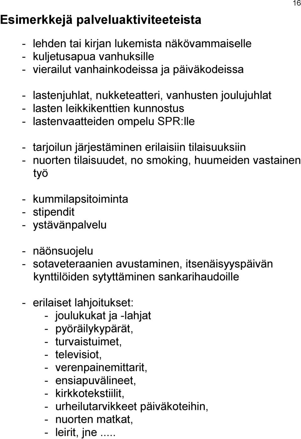 vastainen työ - kummilapsitoiminta - stipendit - ystävänpalvelu - näönsuojelu - sotaveteraanien avustaminen, itsenäisyyspäivän kynttilöiden sytyttäminen sankarihaudoille - erilaiset