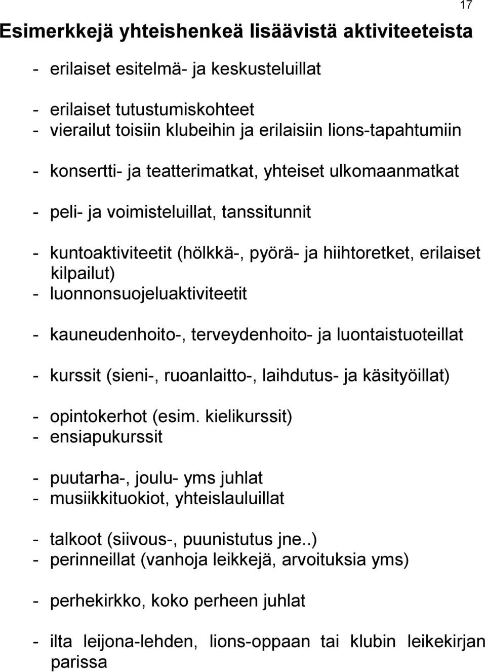 kauneudenhoito-, terveydenhoito- ja luontaistuoteillat - kurssit (sieni-, ruoanlaitto-, laihdutus- ja käsityöillat) - opintokerhot (esim.