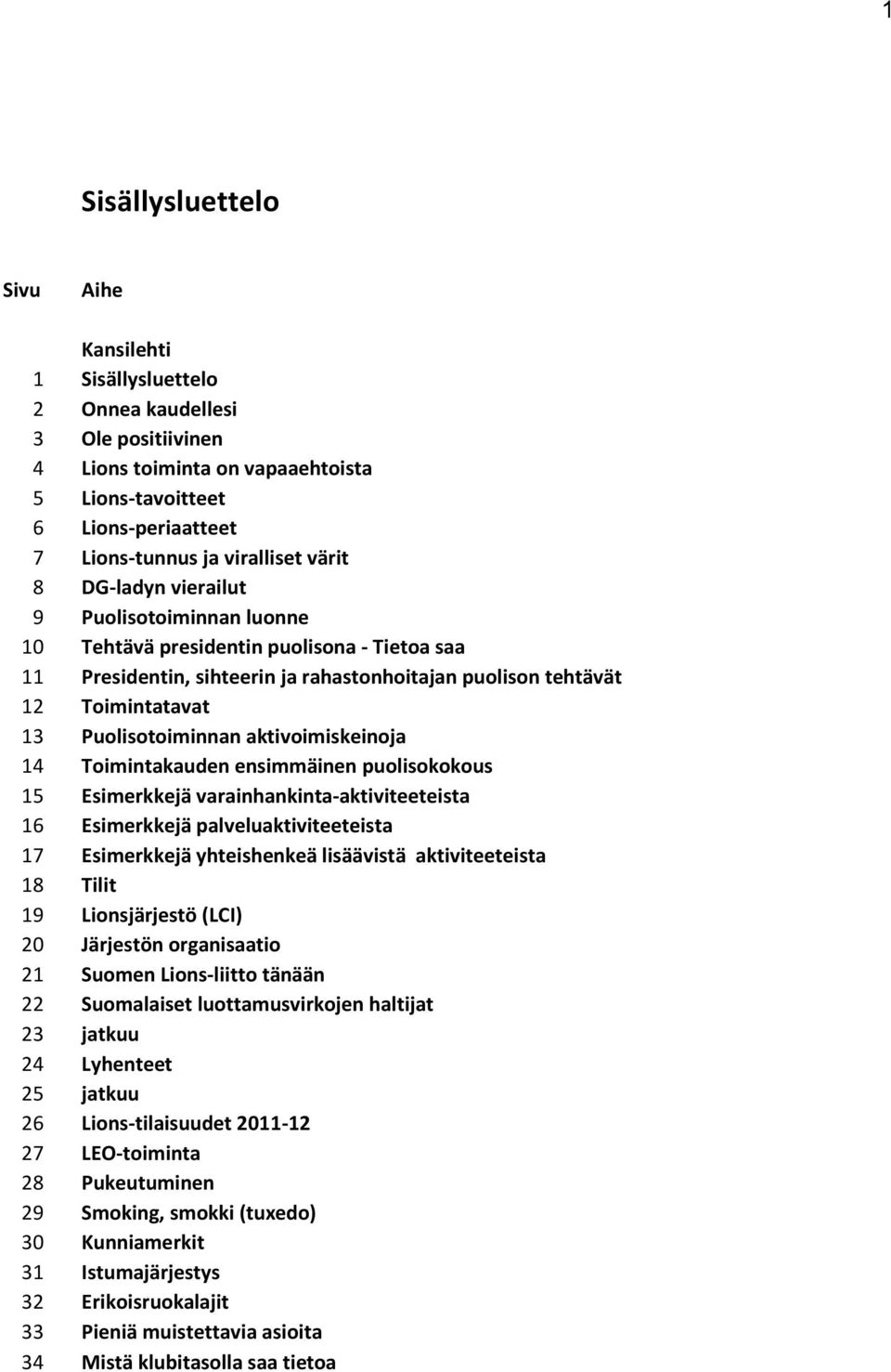 aktivoimiskeinoja 14 Toimintakauden ensimmäinen puolisokokous 15 Esimerkkejä varainhankinta-aktiviteeteista 16 Esimerkkejä palveluaktiviteeteista 17 Esimerkkejä yhteishenkeä lisäävistä