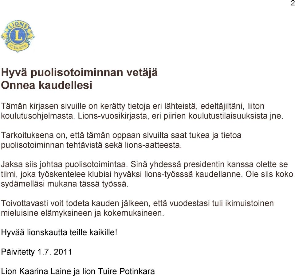 Sinä yhdessä presidentin kanssa olette se tiimi, joka työskentelee klubisi hyväksi lions-työsssä kaudellanne. Ole siis koko sydämelläsi mukana tässä työssä.