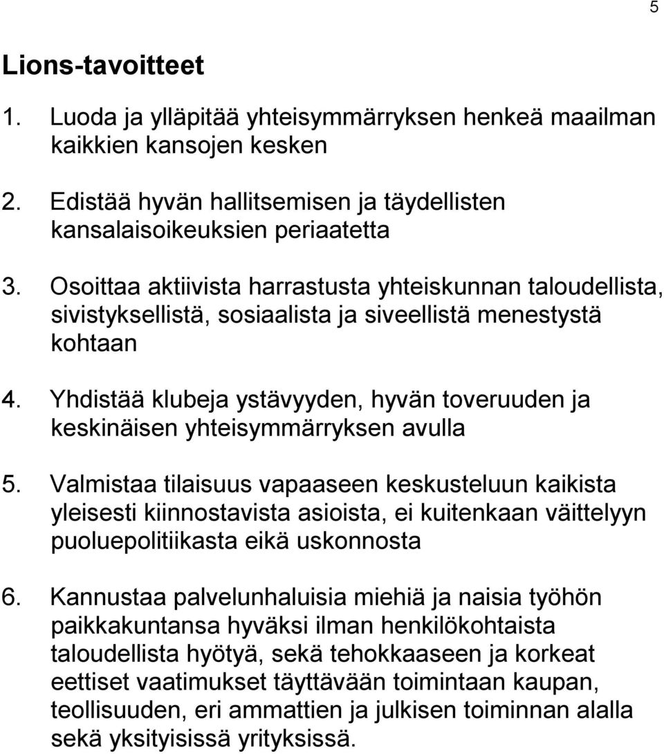 Yhdistää klubeja ystävyyden, hyvän toveruuden ja keskinäisen yhteisymmärryksen avulla 5.