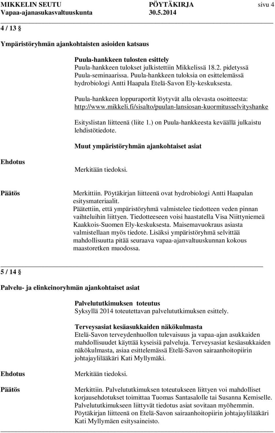 Puula-hankkeen loppuraportit löytyvät alla olevasta osoitteesta: http://www.mikkeli.fi/sisalto/puulan-lansiosan-kuormitusselvityshanke Esityslistan liitteenä (liite 1.