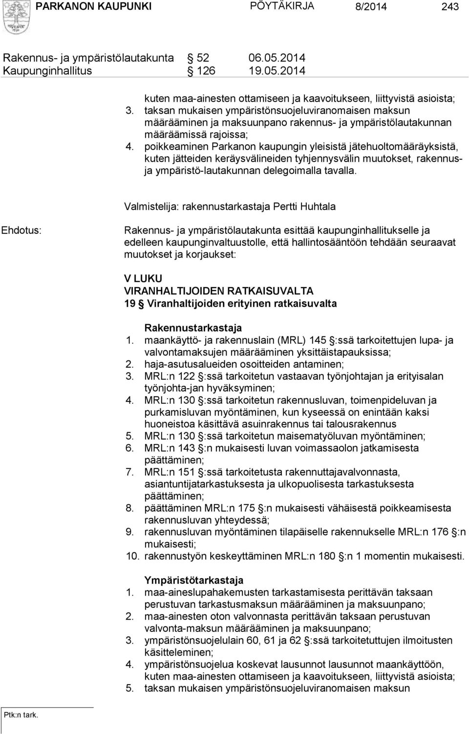 poikkeaminen Parkanon kaupungin yleisistä jätehuoltomääräyksistä, kuten jätteiden keräysvälineiden tyhjennysvälin muutokset, rakennusja ympäristö-lautakunnan delegoimalla tavalla.