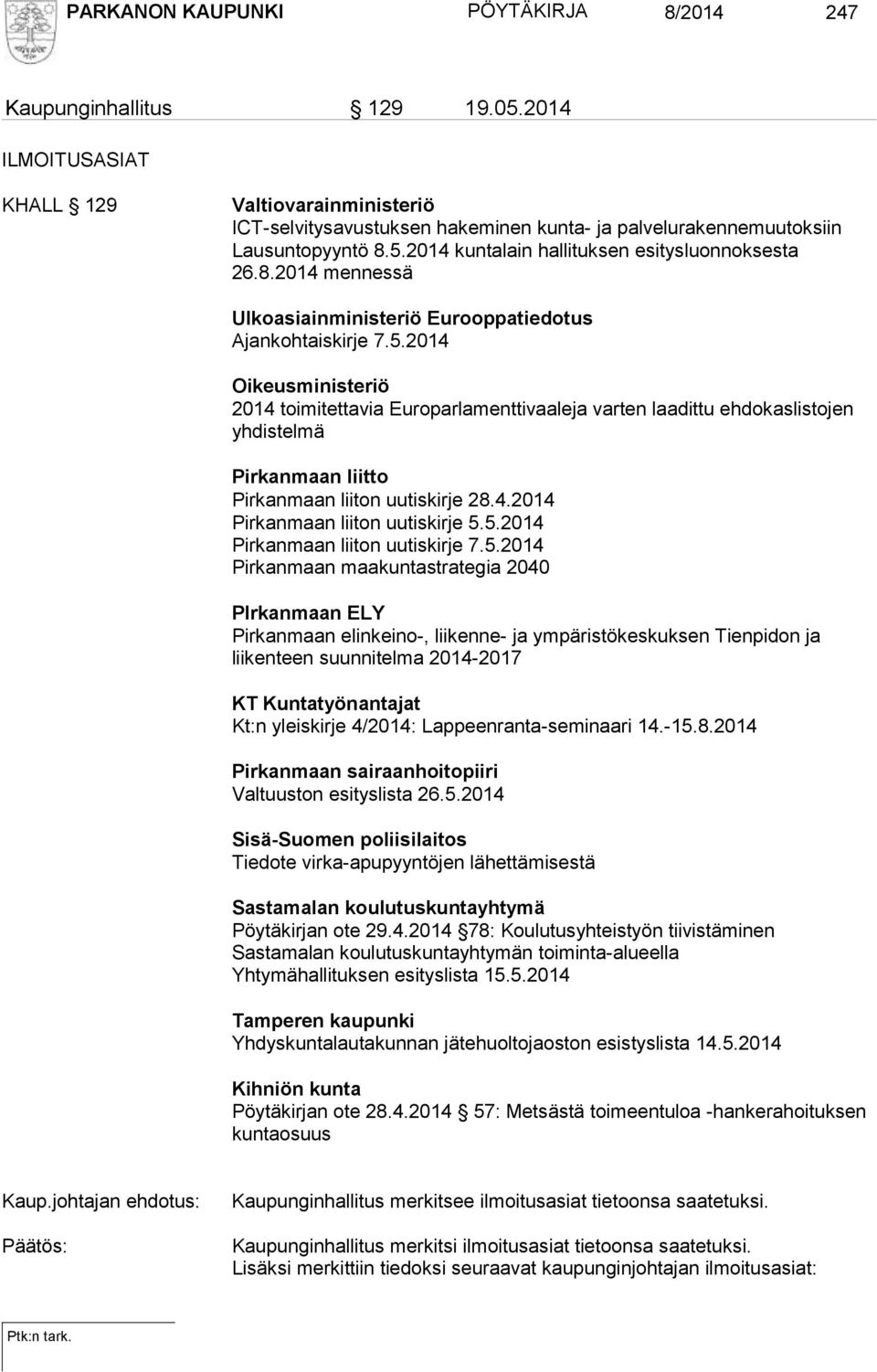 5.2014 kuntalain hallituksen esitysluonnoksesta 26.8.2014 mennessä Ulkoasiainministeriö Eurooppatiedotus Ajankohtaiskirje 7.5.2014 Oikeusministeriö 2014 toimitettavia Europarlamenttivaaleja varten laadittu ehdokaslistojen yhdistelmä Pirkanmaan liitto Pirkanmaan liiton uutiskirje 28.