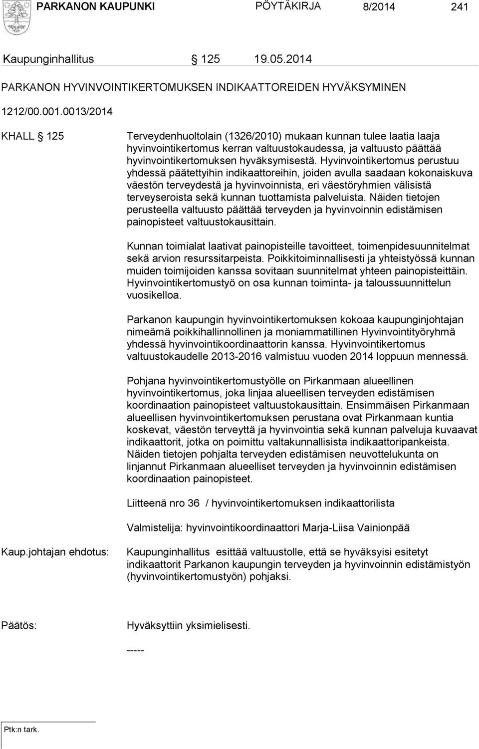 Hyvinvointikertomus perustuu yhdessä päätettyihin indikaattoreihin, joiden avulla saadaan kokonaiskuva väestön terveydestä ja hyvinvoinnista, eri väestöryhmien välisistä terveyseroista sekä kunnan