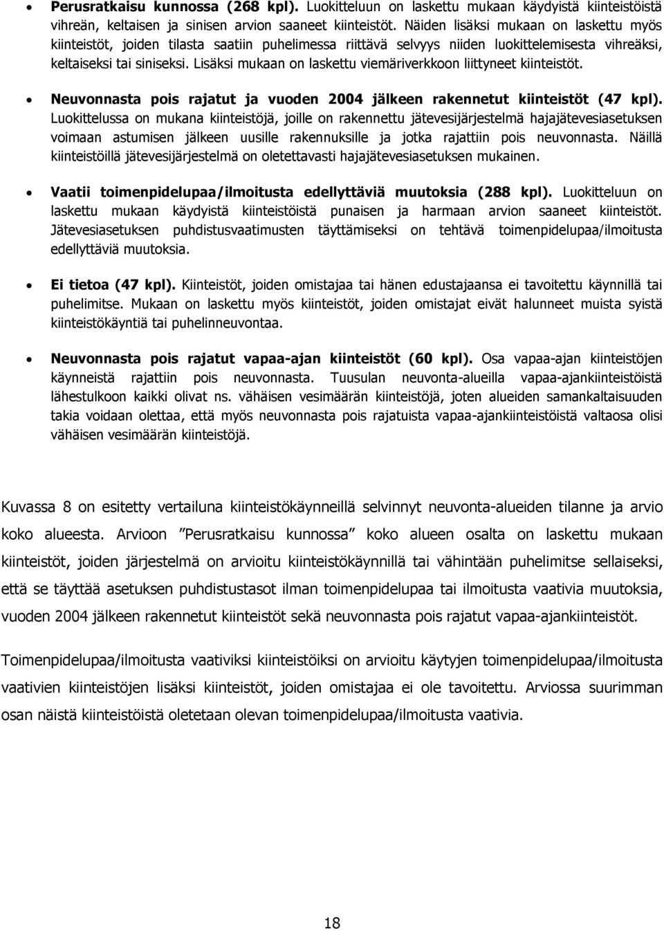 Lisäksi mukaan on laskettu viemäriverkkoon liittyneet kiinteistöt. Neuvonnasta pois rajatut ja vuoden 2004 jälkeen rakennetut kiinteistöt (47 kpl).