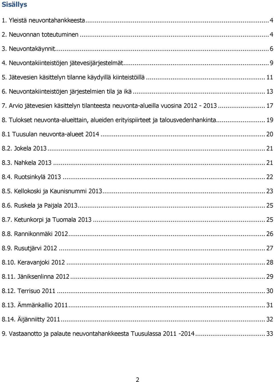 .. 17 8. Tulokset neuvonta-alueittain, alueiden erityispiirteet ja talousvedenhankinta... 19 8.1 Tuusulan neuvonta-alueet 2014... 20 8.2. Jokela 2013... 21 8.3. Nahkela 2013... 21 8.4. Ruotsinkylä 2013.