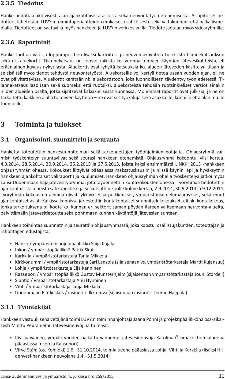 6 Raportointi Hanke tuottaa väli- ja loppuraporttien lisäksi kartoitus- ja neuvontakäyntien tuloksista tilannekatsauksen sekä nk. aluekortit. Tilannekatsaus on kooste kaikista ko.