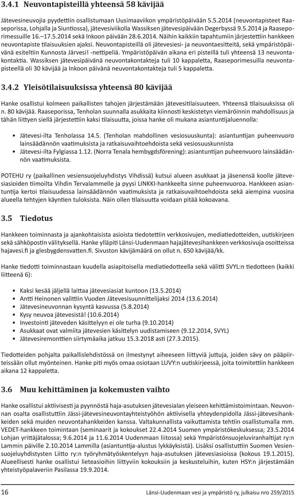 Neuvontapisteillä oli jätevesiesi- ja neuvontaesitteitä, sekä ympäristöpäivänä esiteltiin Kunnosta Järvesi! -nettipeliä. Ympäristöpäivän aikana eri pisteillä tuli yhteensä 13 neuvontakontaktia.