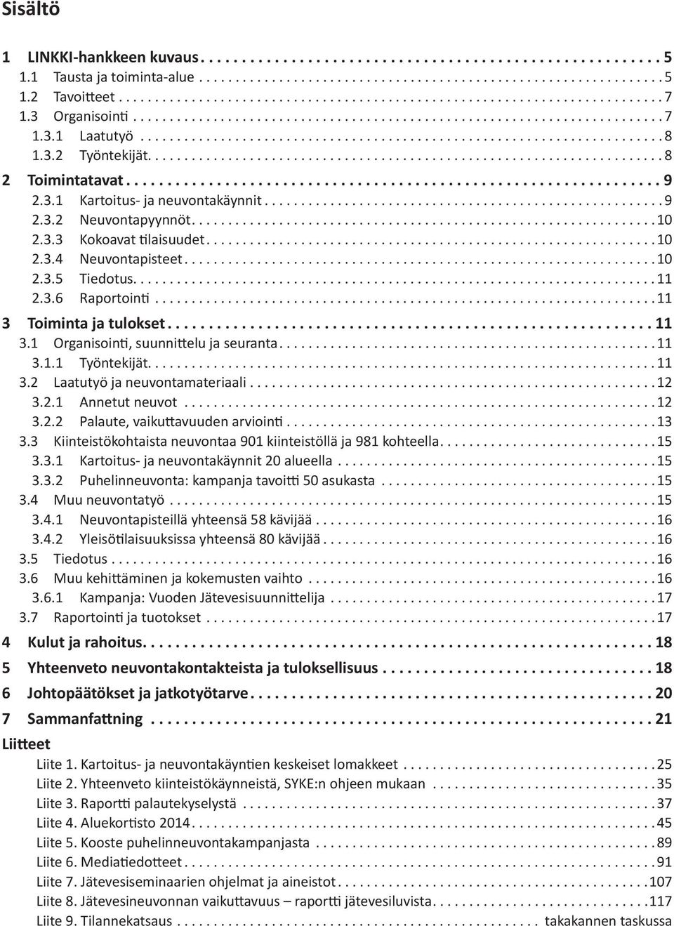 3.6 Raportointi...11 3 Toiminta ja tulokset... 11 3.1 Organisointi, suunnittelu ja seuranta...11 3.1.1 Työntekijät...................................................................... 11 3.2 Laatutyö ja neuvontamateriaali.