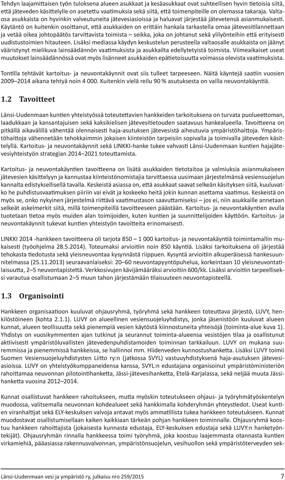 Käytäntö on kuitenkin osoittanut, että asukkaiden on erittäin hankala tarkastella omaa jätevesitilannettaan ja vetää oikea johtopäätös tarvittavista toimista seikka, joka on johtanut sekä