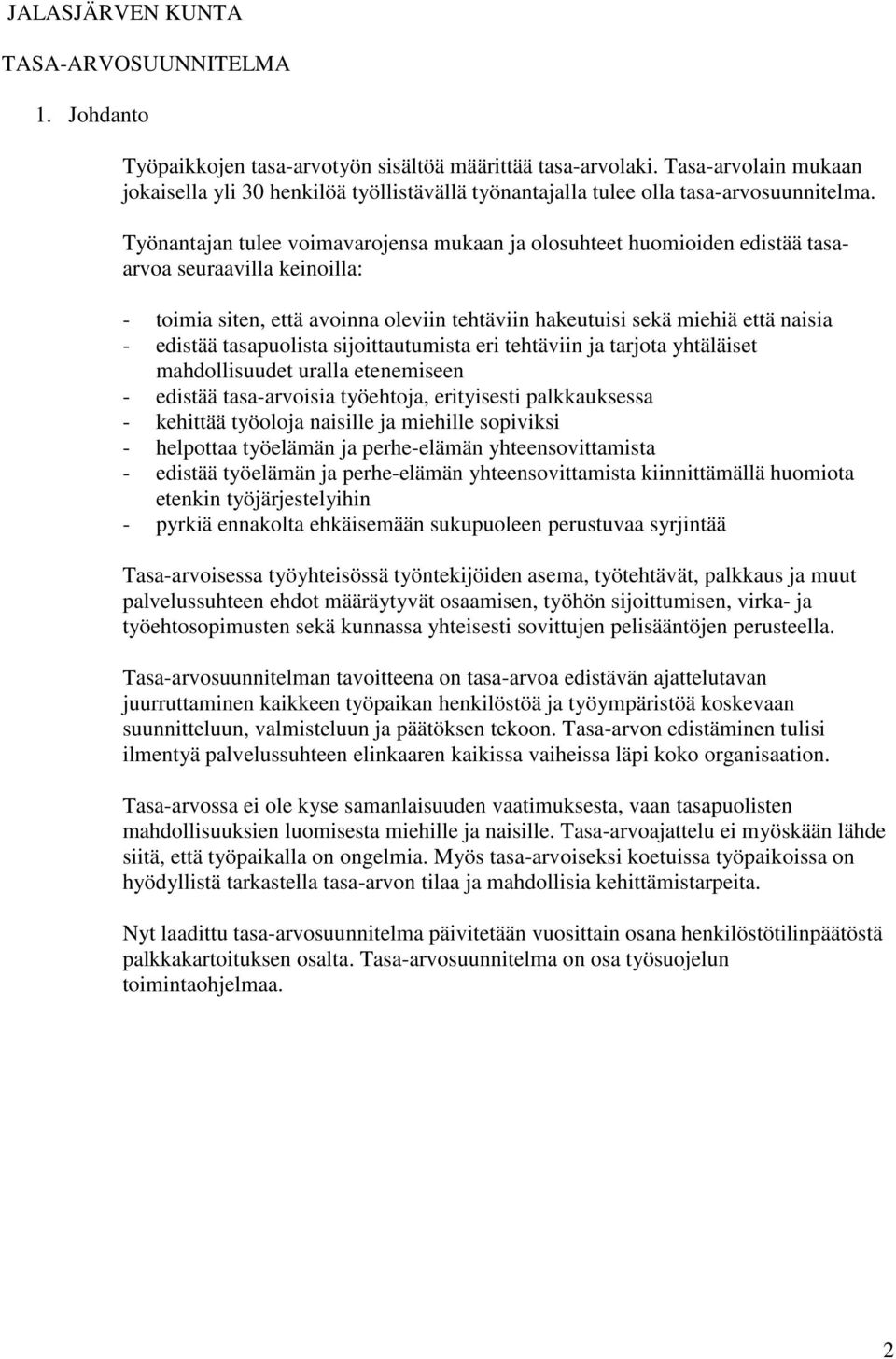 Työnantajan tulee voimavarojensa mukaan ja olosuhteet huomioiden edistää tasaarvoa seuraavilla keinoilla: - toimia siten, että avoinna oleviin tehtäviin hakeutuisi sekä miehiä että naisia - edistää