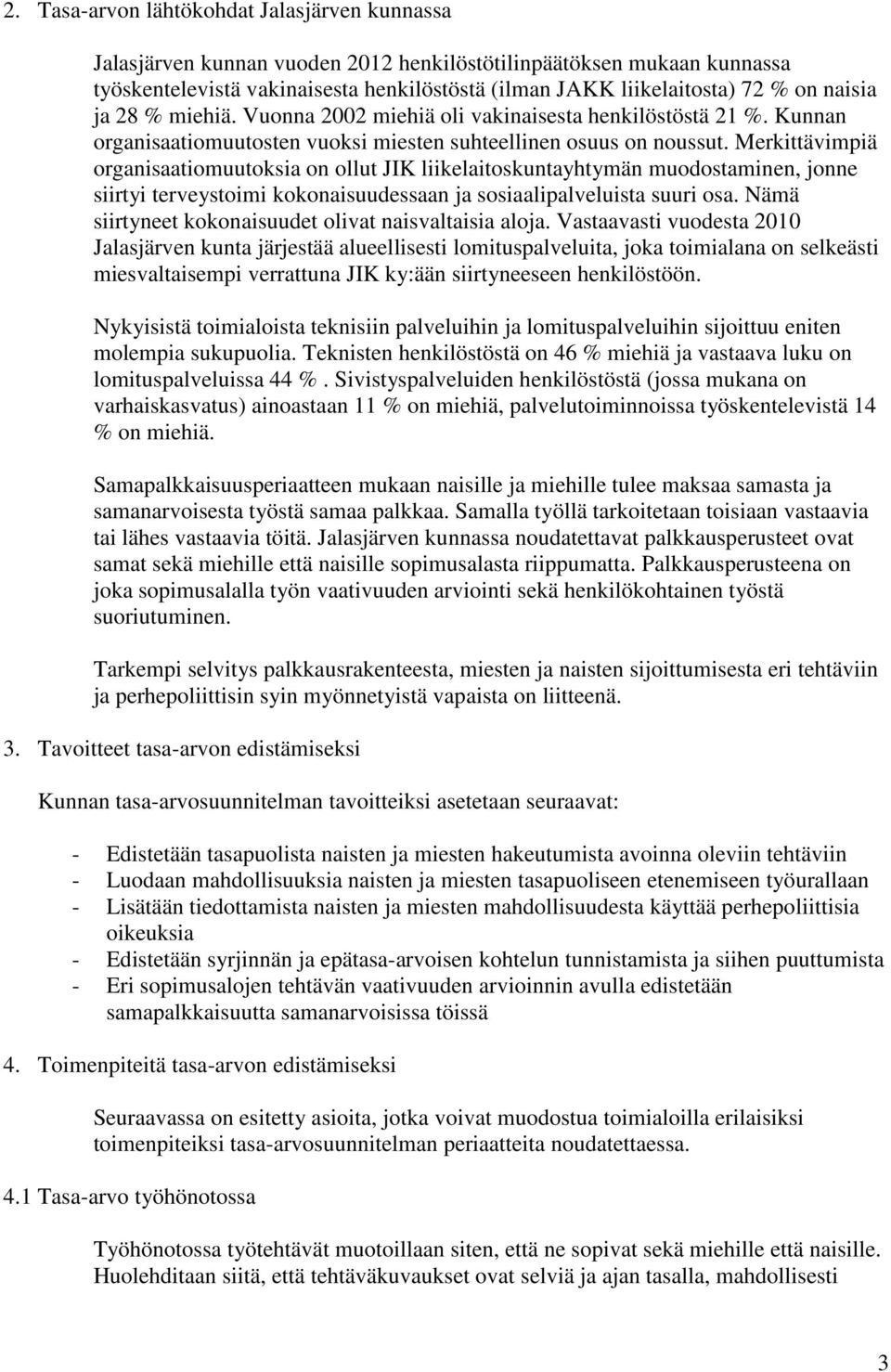 Merkittävimpiä organisaatiomuutoksia on ollut JIK liikelaitoskuntayhtymän muodostaminen, jonne siirtyi terveystoimi kokonaisuudessaan ja sosiaalipalveluista suuri osa.