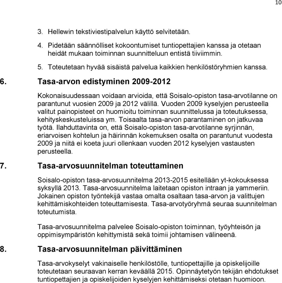 Tasa-arvon edistyminen 2009-2012 Kokonaisuudessaan voidaan arvioida, että Soisalo-opiston tasa-arvotilanne on parantunut vuosien 2009 ja 2012 välillä.