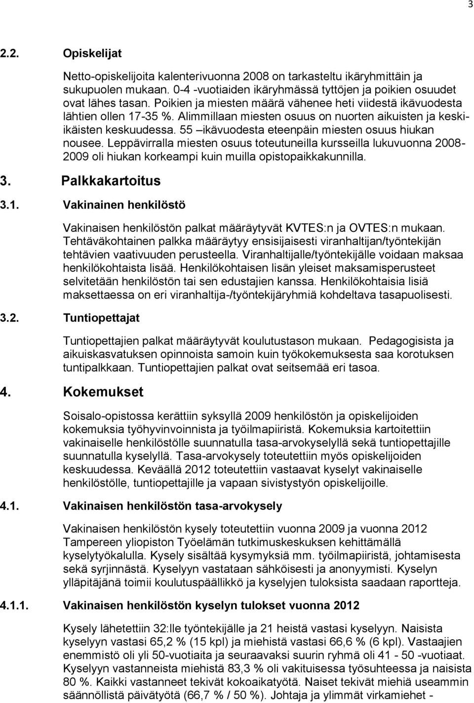 55 ikävuodesta eteenpäin miesten osuus hiukan nousee. Leppävirralla miesten osuus toteutuneilla kursseilla lukuvuonna 2008-2009 oli hiukan korkeampi kuin muilla opistopaikkakunnilla. 3.