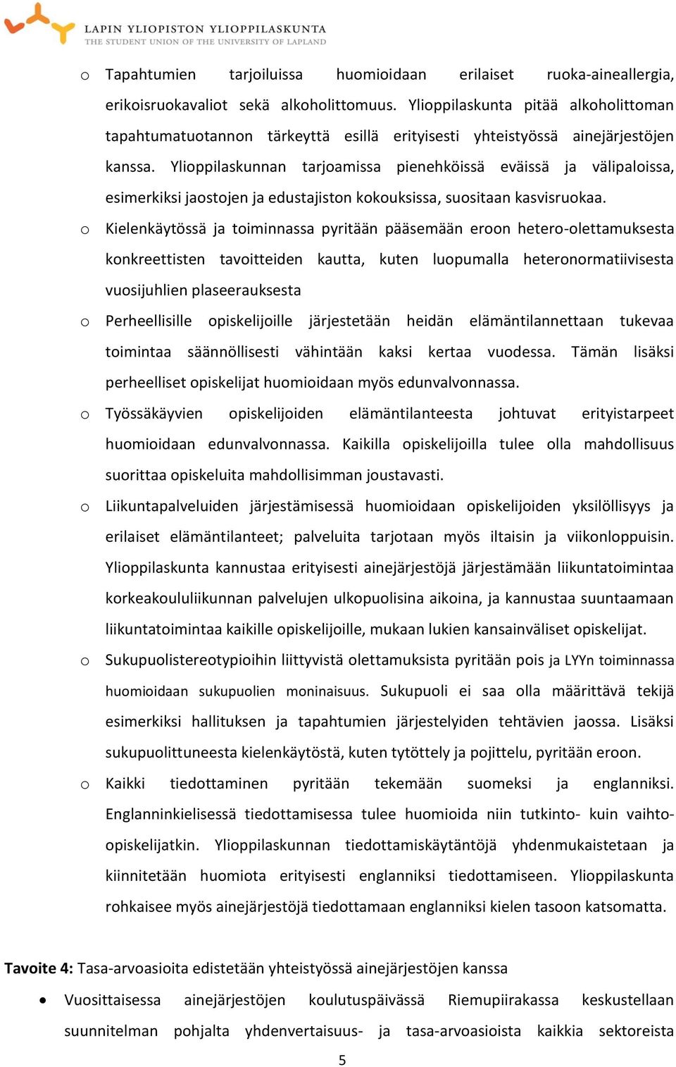 Ylioppilaskunnan tarjoamissa pienehköissä eväissä ja välipaloissa, esimerkiksi jaostojen ja edustajiston kokouksissa, suositaan kasvisruokaa.