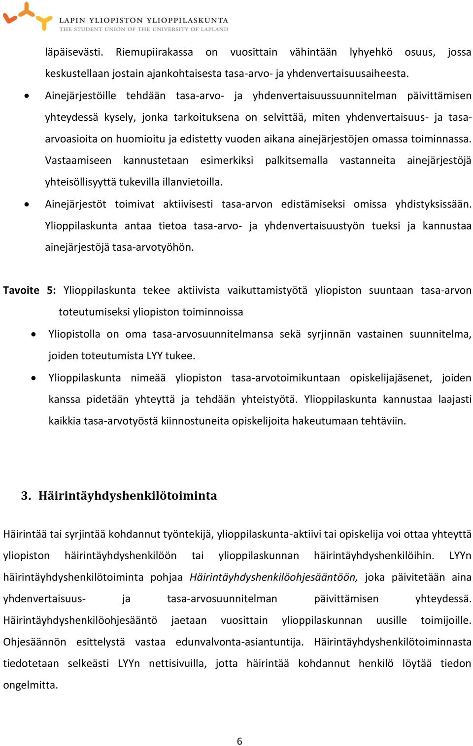 edistetty vuoden aikana ainejärjestöjen omassa toiminnassa. Vastaamiseen kannustetaan esimerkiksi palkitsemalla vastanneita ainejärjestöjä yhteisöllisyyttä tukevilla illanvietoilla.