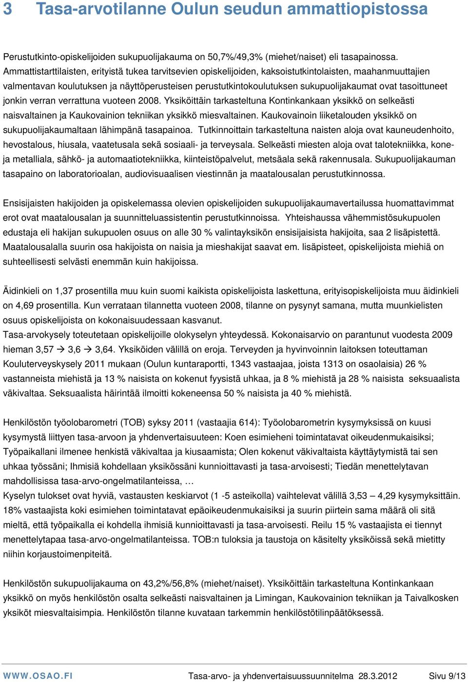 ovat tasoittuneet jonkin verran verrattuna vuoteen 2008. Yksiköittäin tarkasteltuna Kontinkankaan yksikkö on selkeästi naisvaltainen ja Kaukovainion tekniikan yksikkö miesvaltainen.