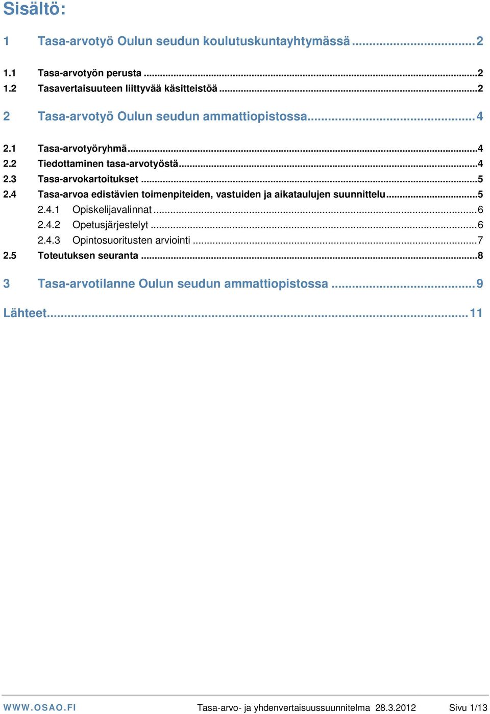 4 Tasa-arvoa edistävien toimenpiteiden, vastuiden ja aikataulujen suunnittelu... 5 2.4.1 Opiskelijavalinnat... 6 2.4.2 Opetusjärjestelyt... 6 2.4.3 Opintosuoritusten arviointi.
