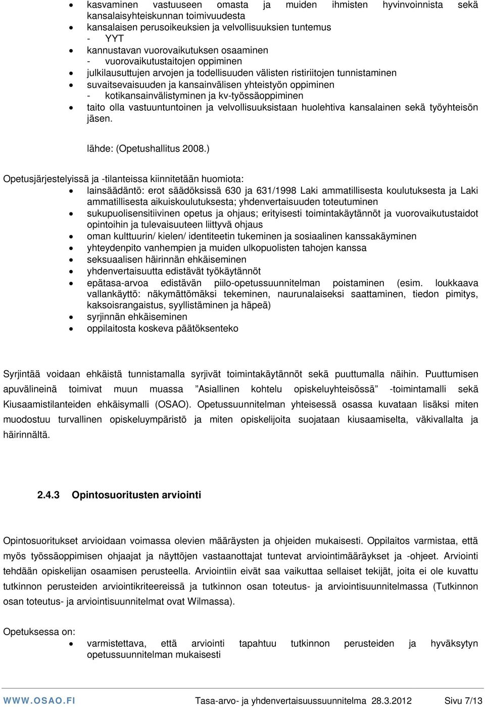 kotikansainvälistyminen ja kv-työssäoppiminen taito olla vastuuntuntoinen ja velvollisuuksistaan huolehtiva kansalainen sekä työyhteisön jäsen. lähde: (Opetushallitus 2008.