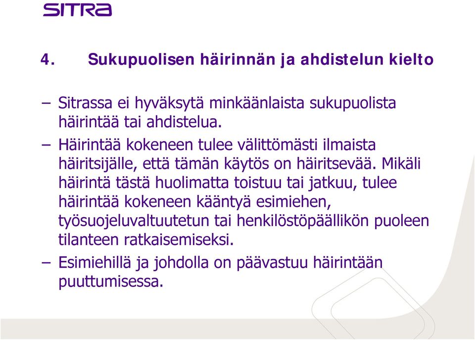 Mikäli häirintä tästä huolimatta toistuu tai jatkuu, tulee häirintää kokeneen kääntyä esimiehen,