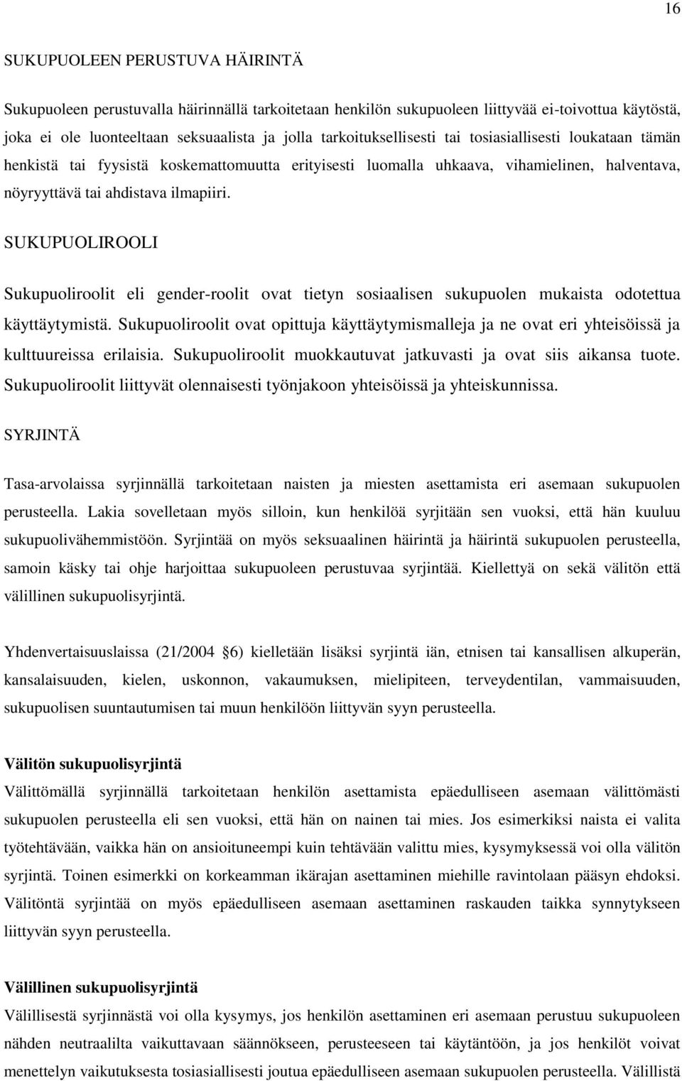 SUKUPUOLIROOLI Sukupuoliroolit eli gender-roolit ovat tietyn sosiaalisen sukupuolen mukaista odotettua käyttäytymistä.