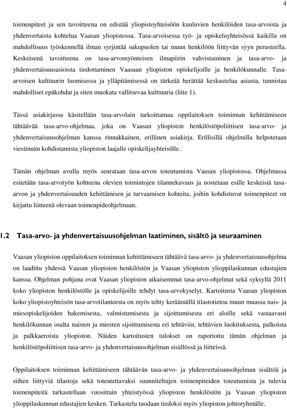 Keskeisenä tavoitteena on tasa-arvomyönteisen ilmapiirin vahvistaminen ja tasa-arvo- ja yhdenvertaisuusasioista tiedottaminen Vaasaan yliopiston opiskelijoille ja henkilökunnalle.