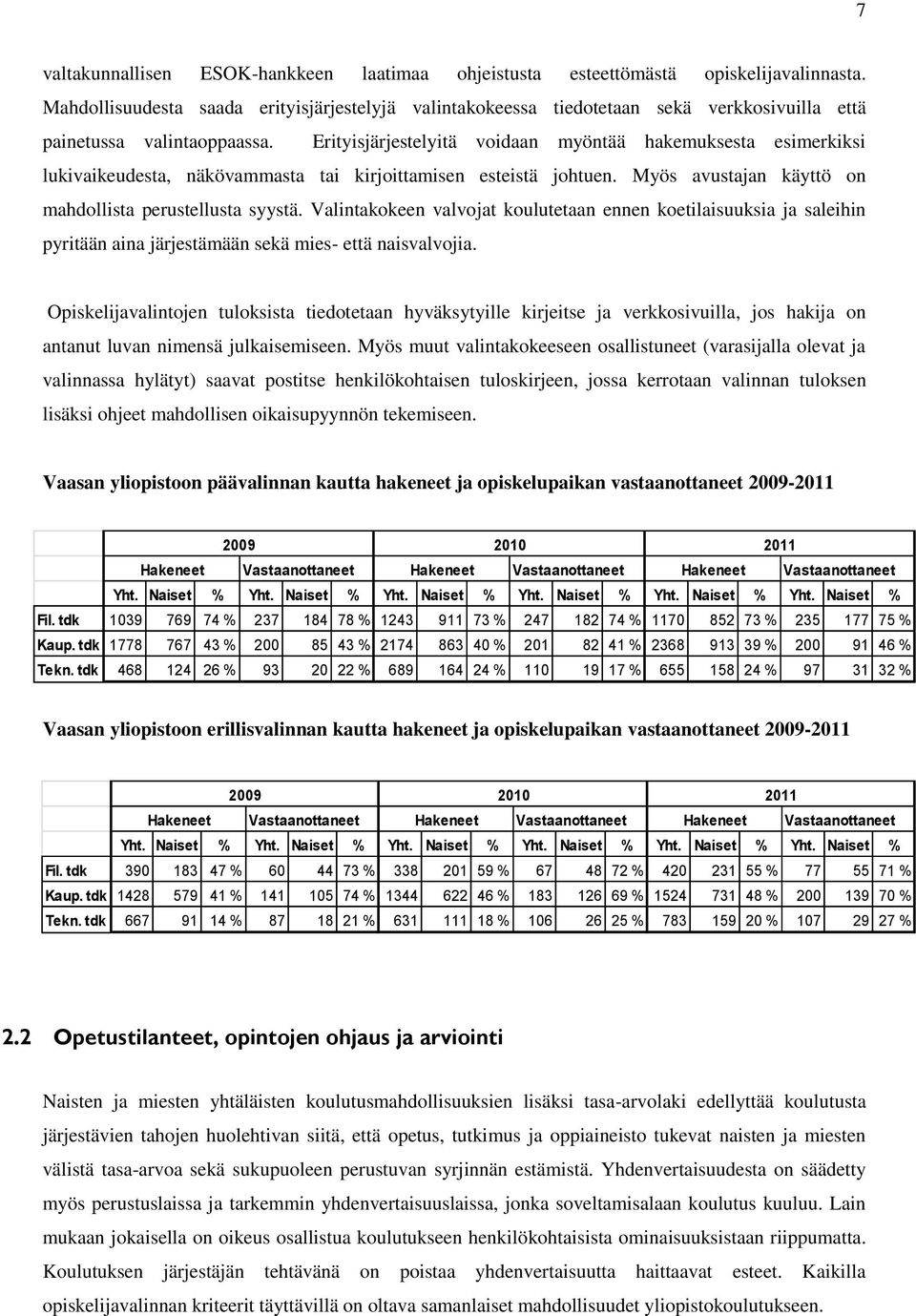 Erityisjärjestelyitä voidaan myöntää hakemuksesta esimerkiksi lukivaikeudesta, näkövammasta tai kirjoittamisen esteistä johtuen. Myös avustajan käyttö on mahdollista perustellusta syystä.