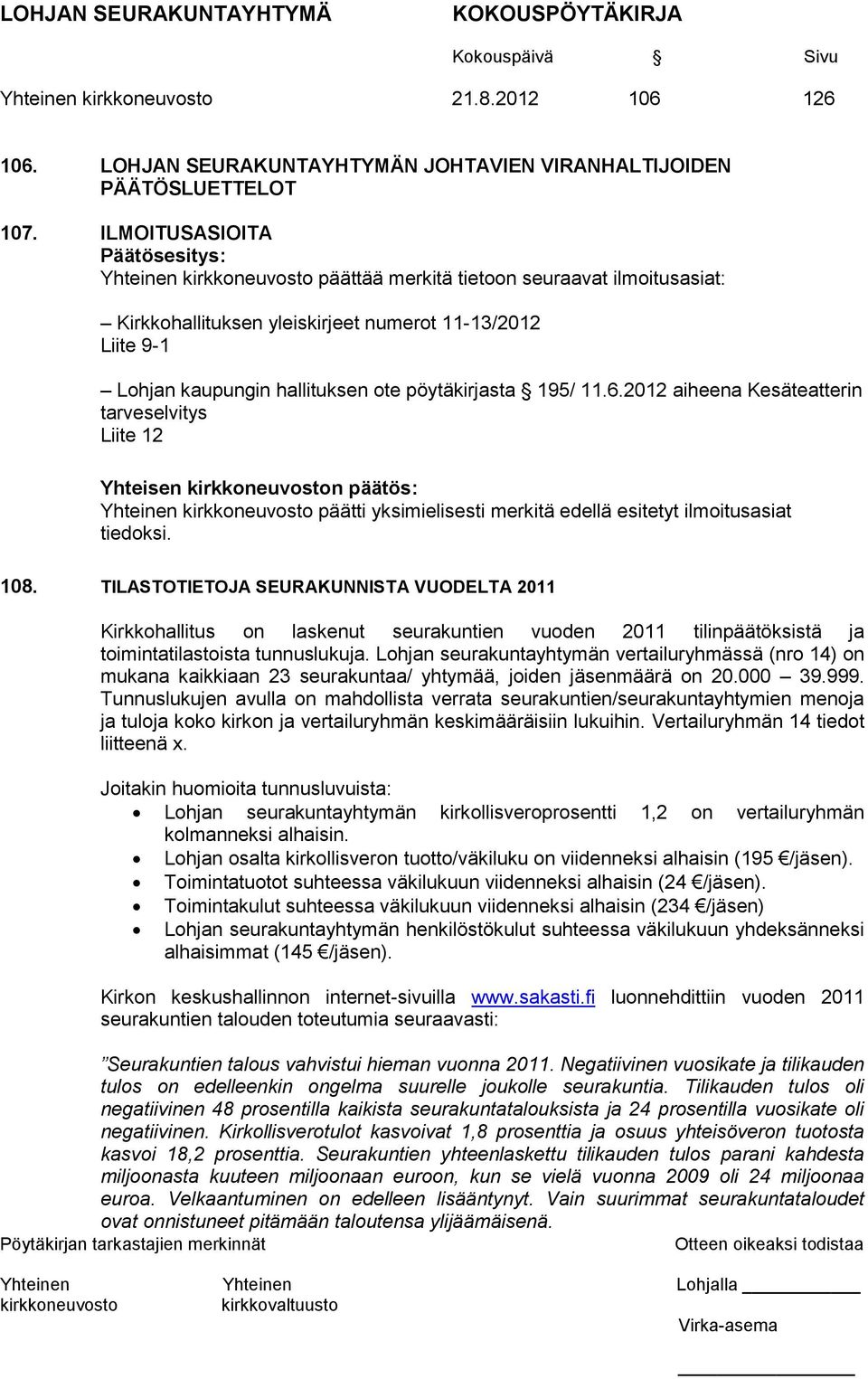 11.6.2012 aiheena Kesäteatterin tarveselvitys Liite 12 Yhteisen n päätös: Yhteinen päätti yksimielisesti merkitä edellä esitetyt ilmoitusasiat tiedoksi. 108.