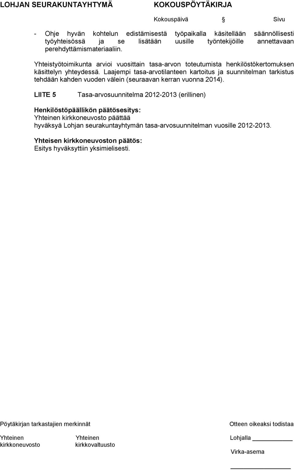 Laajempi tasa-arvotilanteen kartoitus ja suunnitelman tarkistus tehdään kahden vuoden välein (seuraavan kerran vuonna 2014).