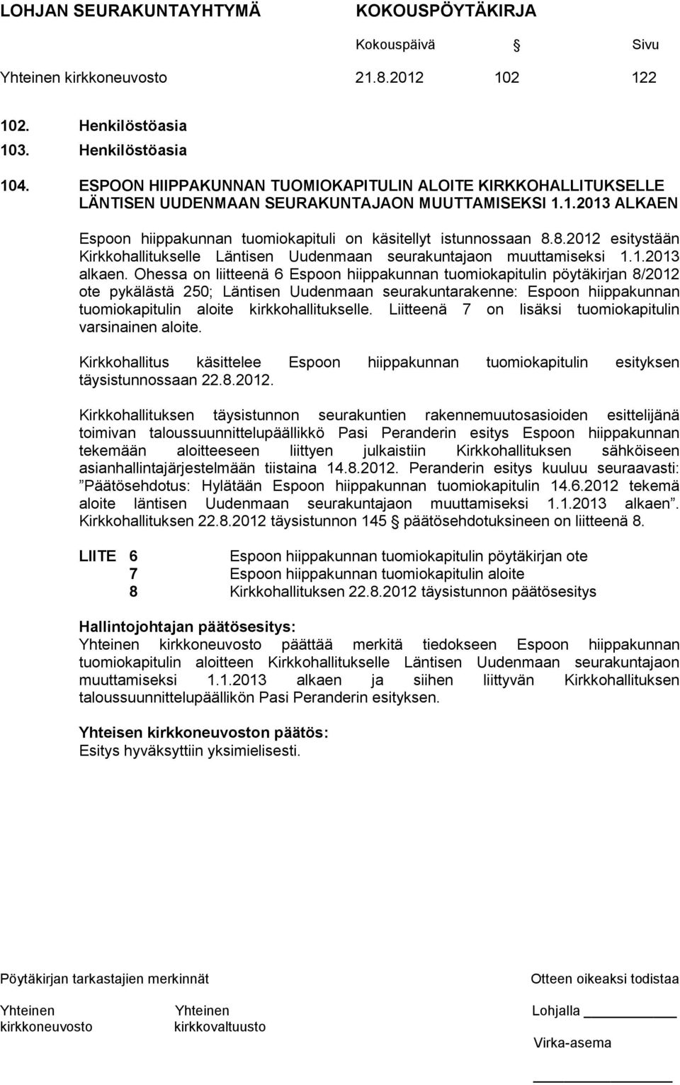 Ohessa on liitteenä 6 Espoon hiippakunnan tuomiokapitulin pöytäkirjan 8/2012 ote pykälästä 250; Läntisen Uudenmaan seurakuntarakenne: Espoon hiippakunnan tuomiokapitulin aloite kirkkohallitukselle.