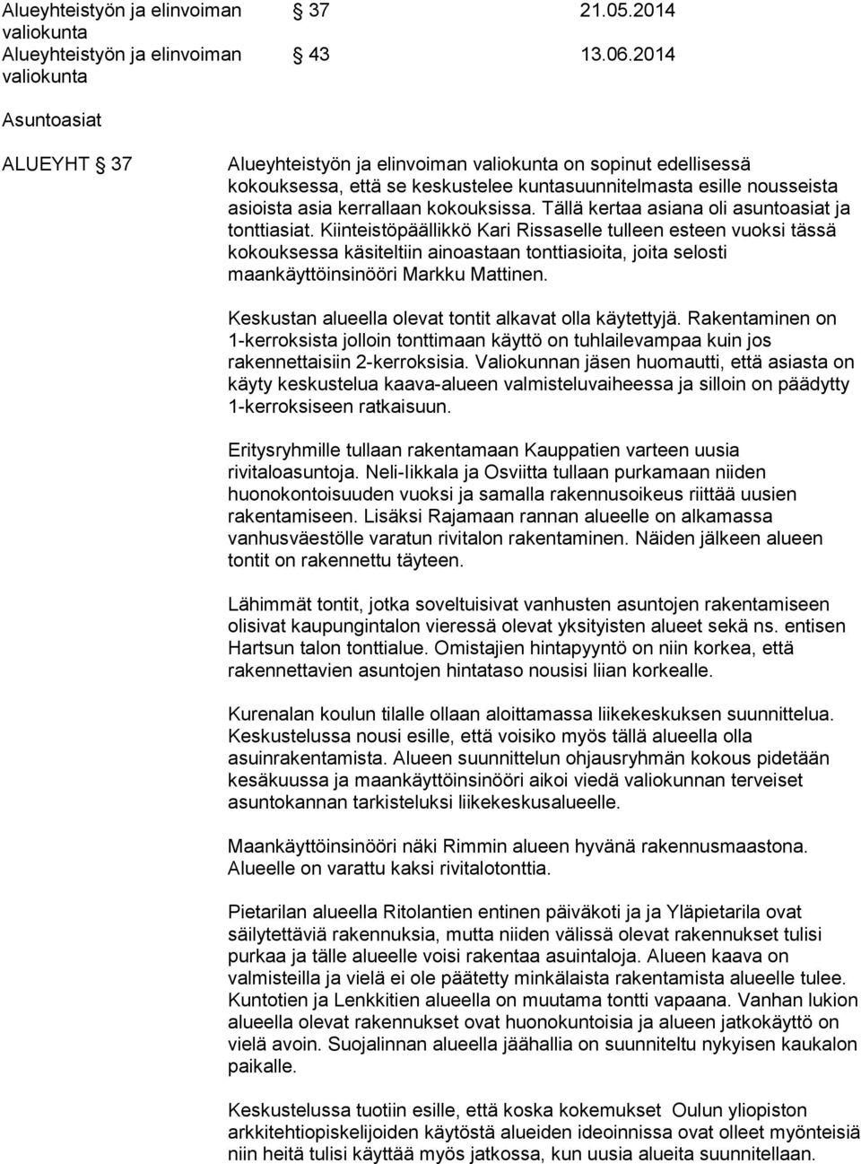 Tällä kertaa asiana oli asuntoasiat ja tonttiasiat.