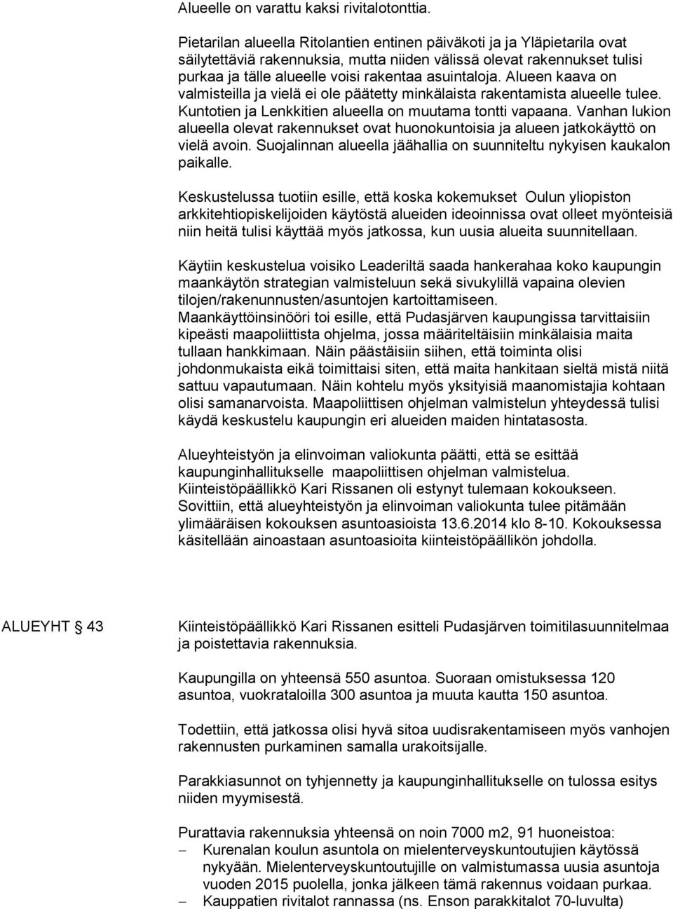 Alueen kaava on valmisteilla ja vielä ei ole päätetty minkälaista rakentamista alueelle tulee. Kuntotien ja Lenkkitien alueella on muutama tontti vapaana.