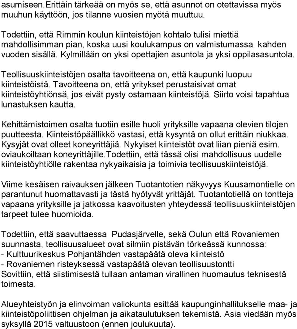 Kylmillään on yksi opettajien asuntola ja yksi oppilasasuntola. Teollisuuskiinteistöjen osalta tavoitteena on, että kaupunki luopuu kiinteistöistä.