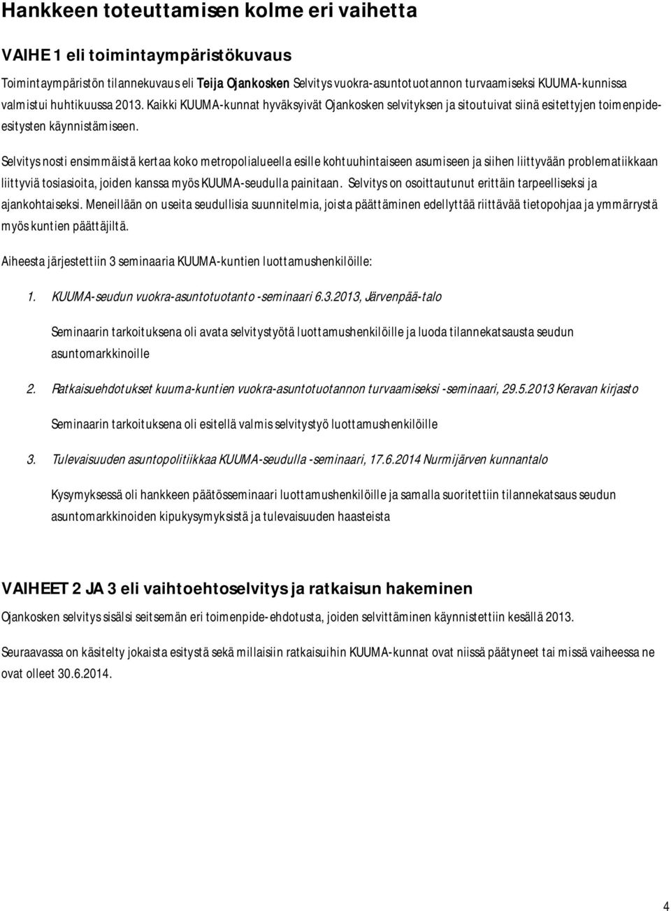 Selvitys nosti ensimmäistä kertaa koko metropolialueella esille kohtuuhintaiseen asumiseen ja siihen liittyvään problematiikkaan liittyviä tosiasioita, joiden kanssa myös KUUMA-seudulla painitaan.