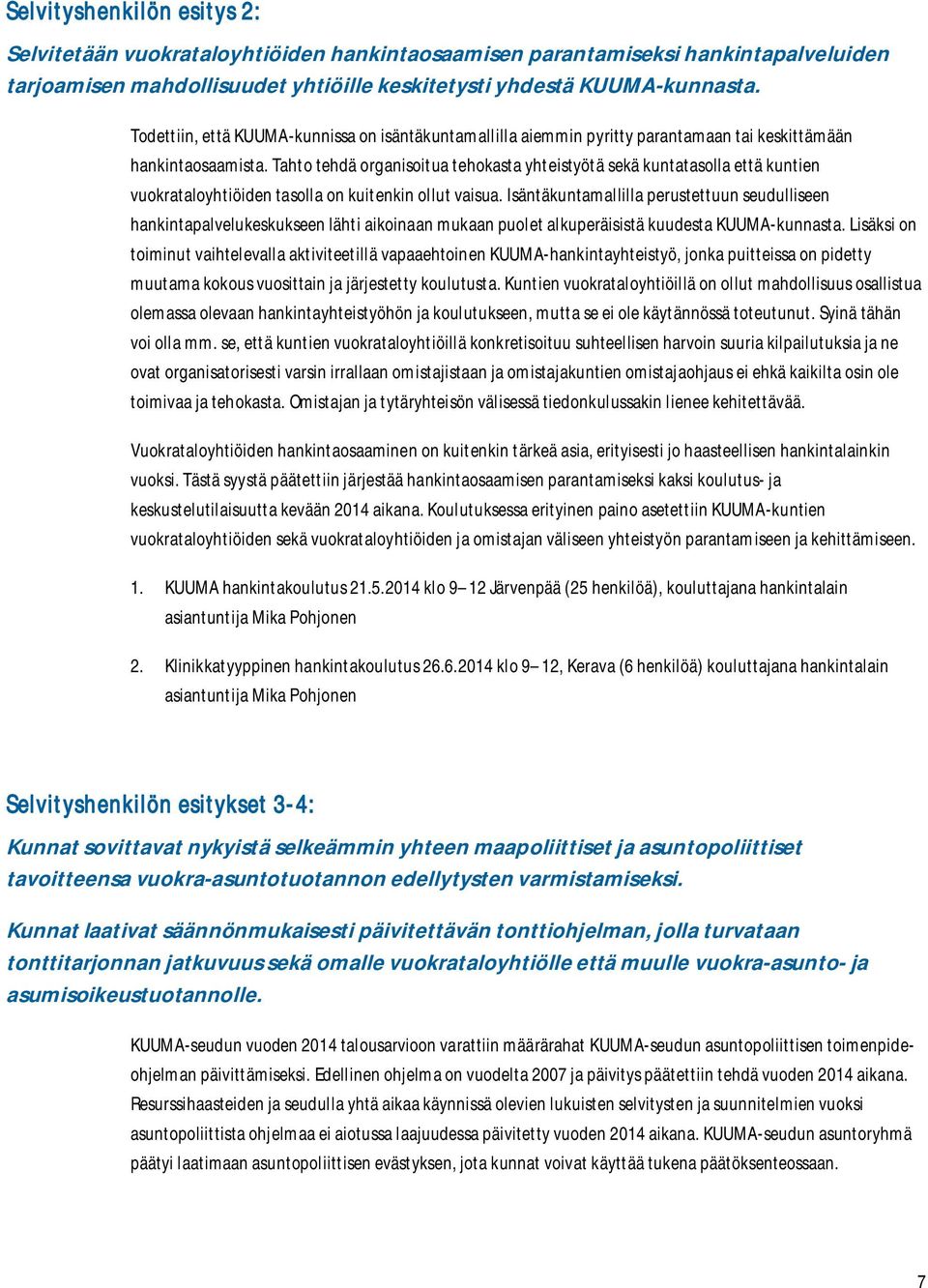 Tahto tehdä organisoitua tehokasta yhteistyötä sekä kuntatasolla että kuntien vuokrataloyhtiöiden tasolla on kuitenkin ollut vaisua.