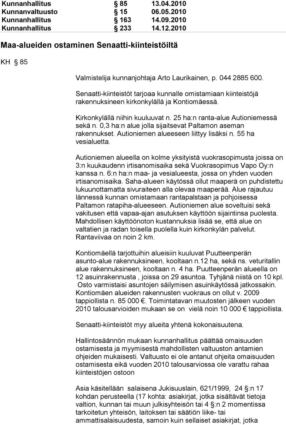 Senaatti-kiinteistöt tarjoaa kunnalle omistamiaan kiinteistöjä rakennuksineen kirkonkylällä ja Kontiomäessä. Kirkonkylällä niihin kuuluuvat n. 25 ha:n ranta-alue Autioniemessä sekä n.