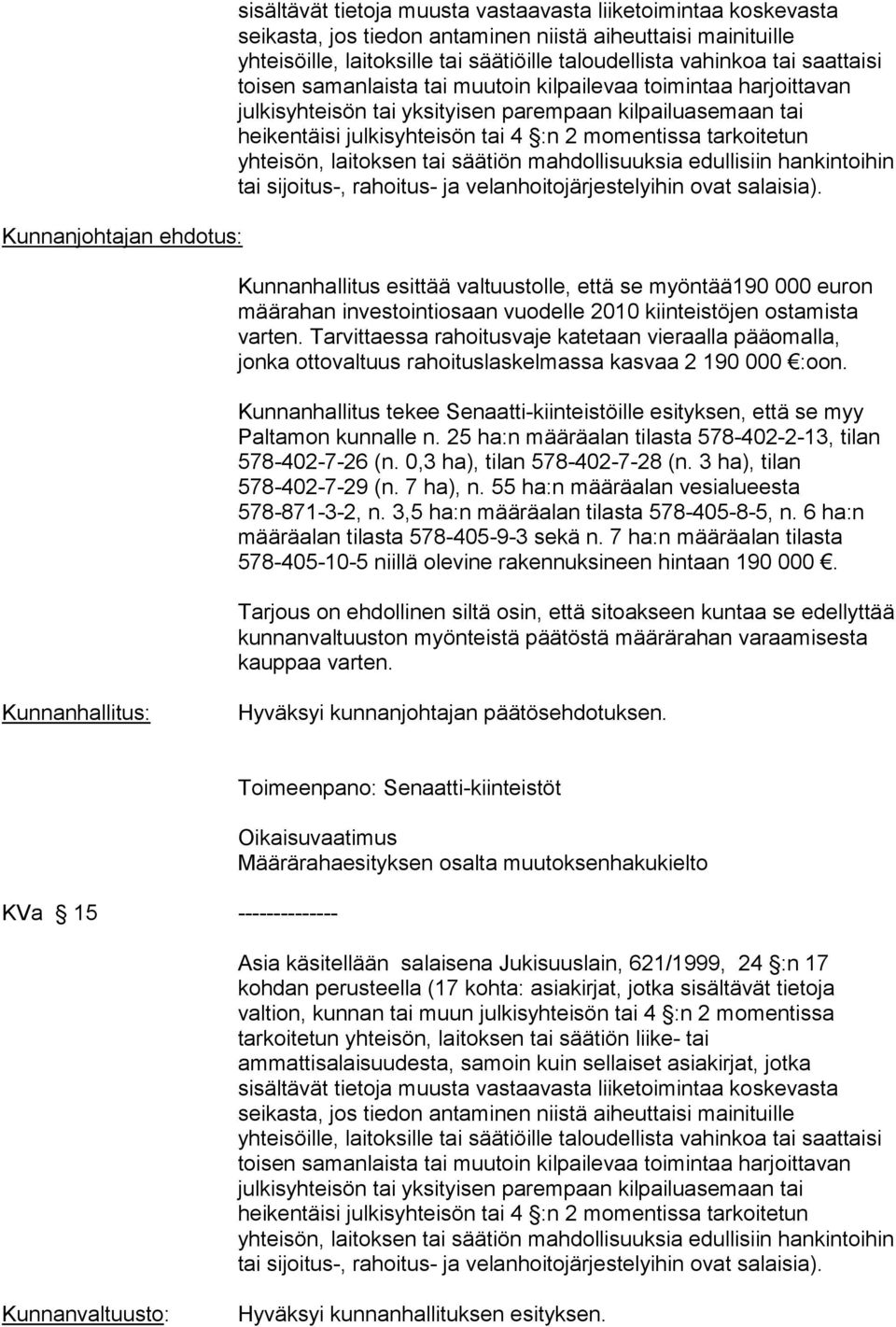 2 momentissa tarkoitetun yhteisön, laitoksen tai säätiön mahdollisuuksia edullisiin hankintoihin tai sijoitus-, rahoitus- ja velanhoitojärjestelyihin ovat salaisia).