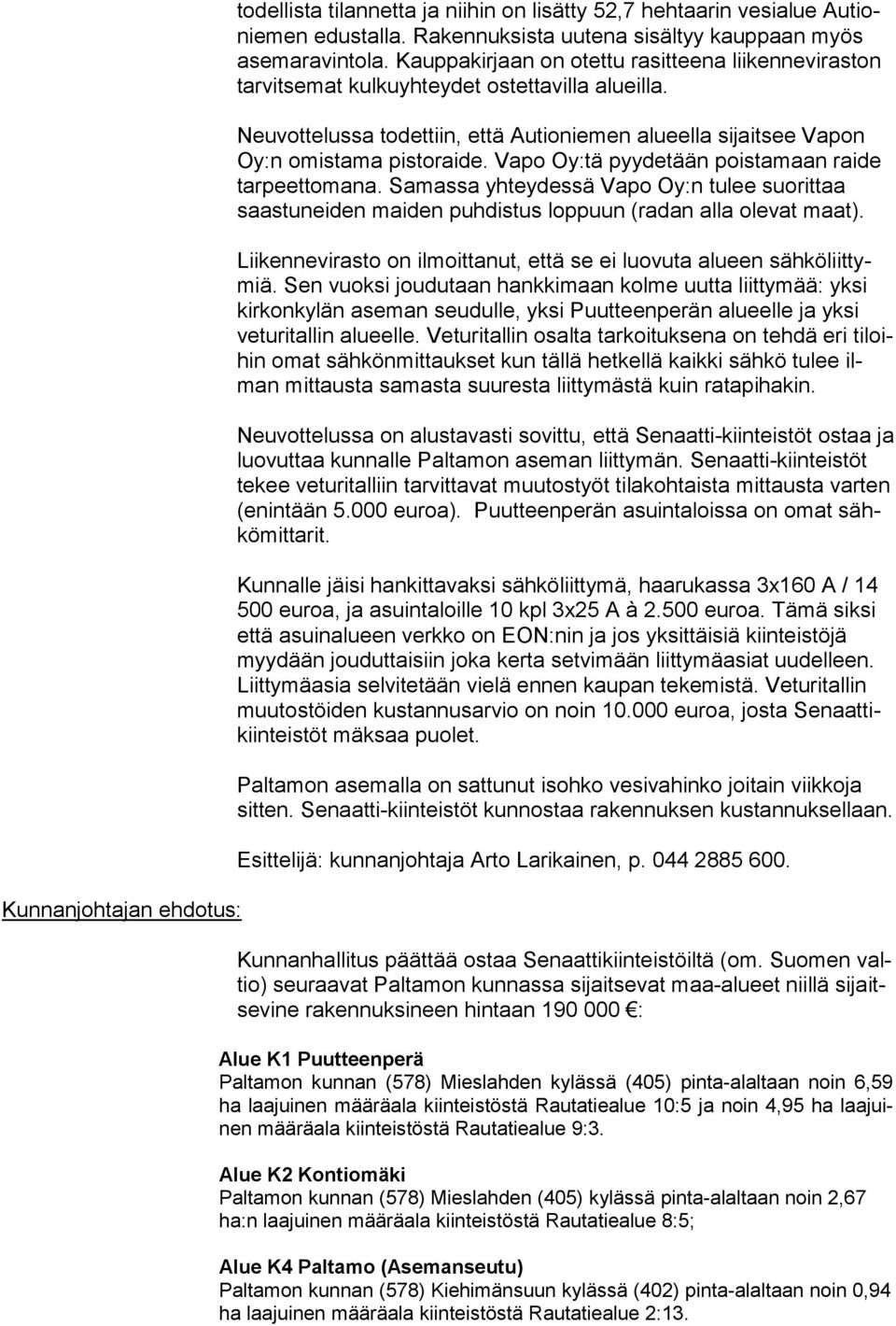 Vapo Oy:tä pyydetään poistamaan raide tarpeettomana. Samassa yhteydessä Vapo Oy:n tulee suorittaa saastuneiden maiden puhdistus loppuun (radan alla olevat maat).