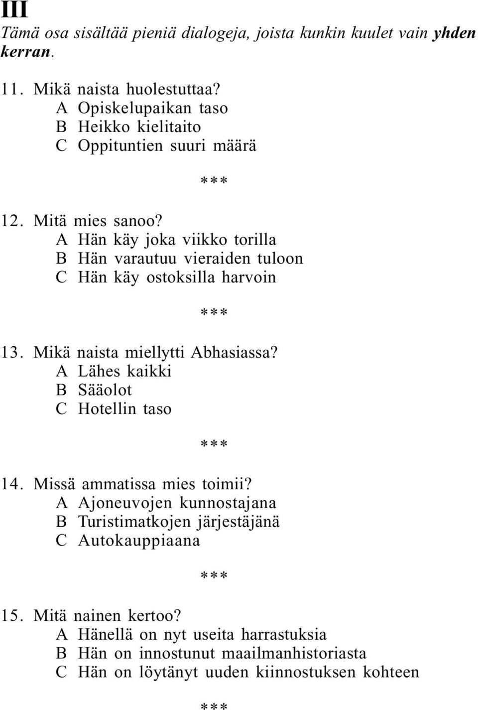 A Hän käy joka viikko torilla B Hän varautuu vieraiden tuloon C Hän käy ostoksilla harvoin 13. Mikä naista miellytti Abhasiassa?