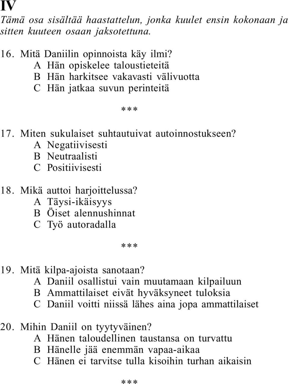 A Negatiivisesti B Neutraalisti C Positiivisesti 18. Mikä auttoi harjoittelussa? A Täysi-ikäisyys B Öiset alennushinnat C Työ autoradalla 19. Mitä kilpa-ajoista sanotaan?