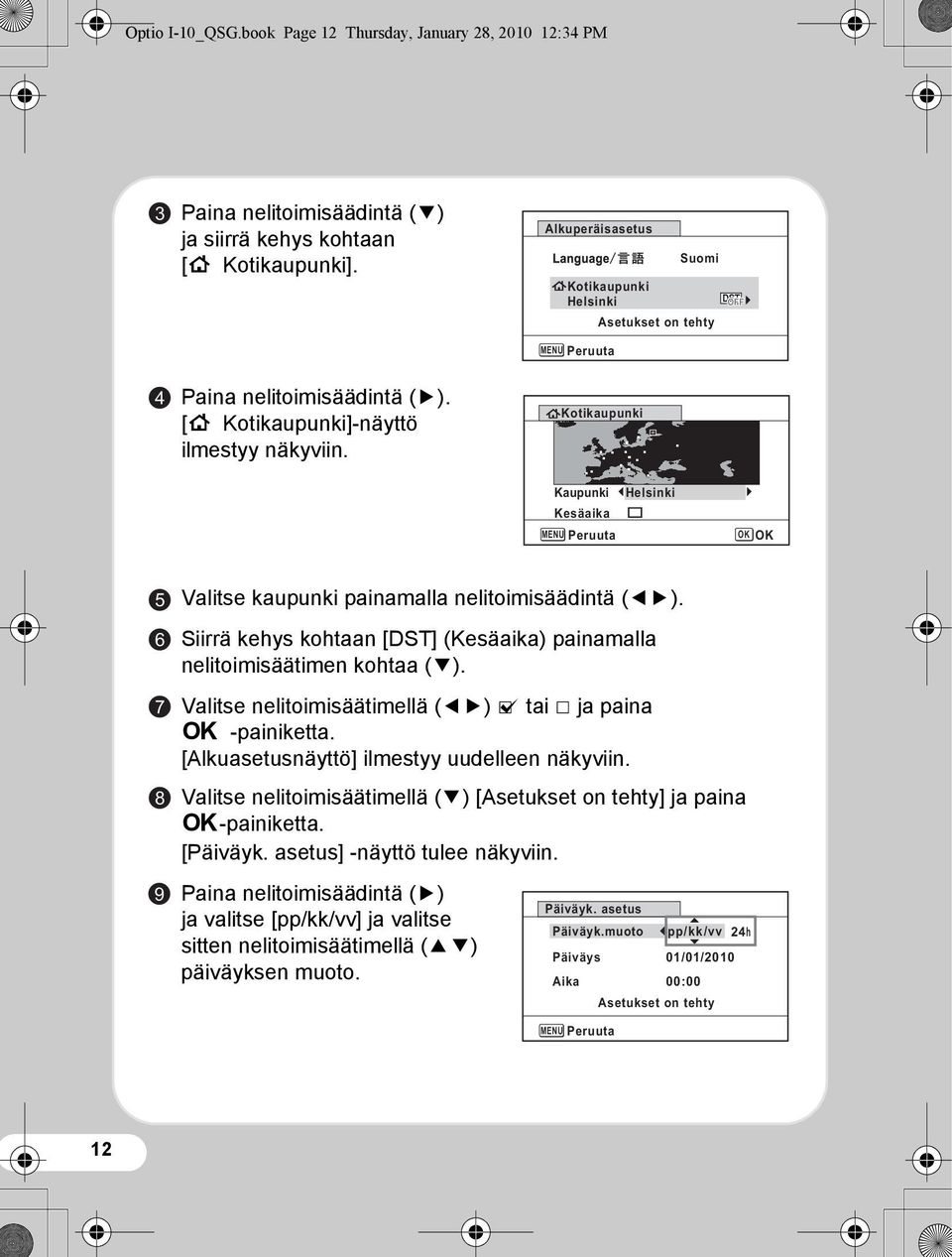 Kotikaupunki Kaupunki Kesäaika MENU Peruuta Helsinki OK OK 5 6 7 8 9 Valitse kaupunki painamalla nelitoimisäädintä (45). Siirrä kehys kohtaan [DST] (Kesäaika) painamalla nelitoimisäätimen kohtaa (3).