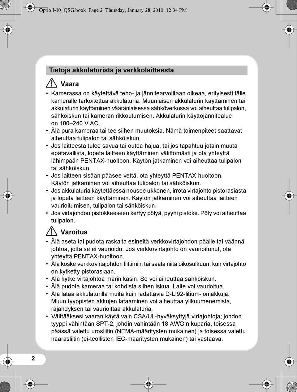 akkulaturia. Muunlaisen akkulaturin käyttäminen tai akkulaturin käyttäminen vääränlaisessa sähköverkossa voi aiheuttaa tulipalon, sähköiskun tai kameran rikkoutumisen.