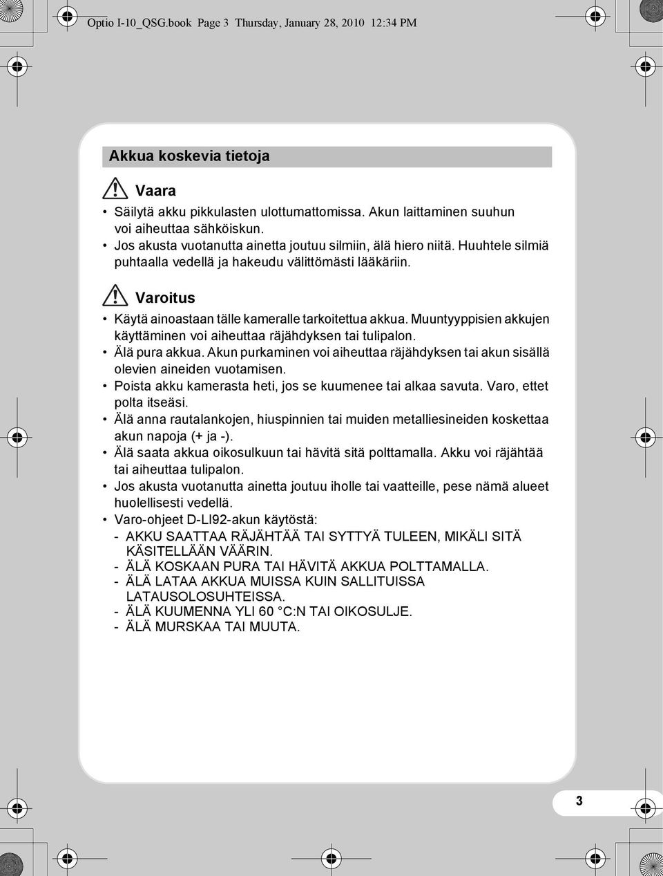 Muuntyyppisien akkujen käyttäminen voi aiheuttaa räjähdyksen tai tulipalon. Älä pura akkua. Akun purkaminen voi aiheuttaa räjähdyksen tai akun sisällä olevien aineiden vuotamisen.