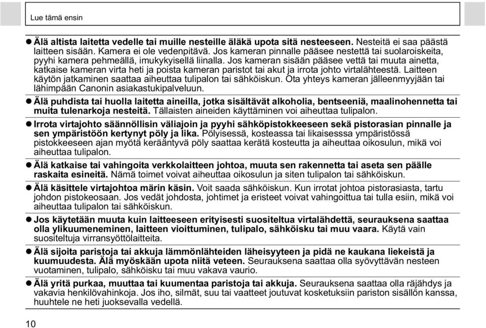 Jos kameran sisään pääsee vettä tai muuta ainetta, katkaise kameran virta heti ja poista kameran paristot tai akut ja irrota johto virtalähteestä.